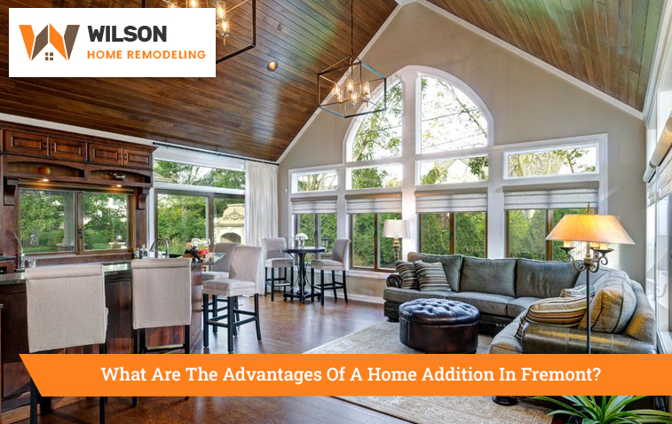 What Are The Advantages Of A Home Addition In Fremont?