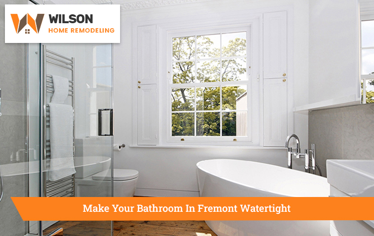 Make Your Bathroom In Fremont Watertight